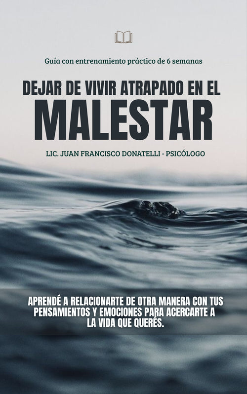Dejar de vivir atrapado en el malestar - Aprendé a relacionarte de otra manera con tus pensamientos y emociones para acercarte a la vida que querés.